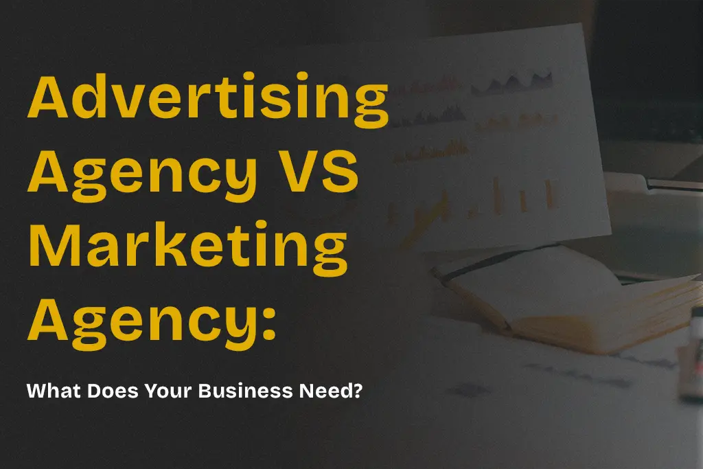 Advertising Agency vs Marketing Agency - What Does Your Business Need